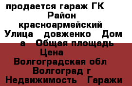 продается гараж ГК № 3 › Район ­ красноармейский › Улица ­ довженко › Дом ­ 30а › Общая площадь ­ 20 › Цена ­ 140 000 - Волгоградская обл., Волгоград г. Недвижимость » Гаражи   
